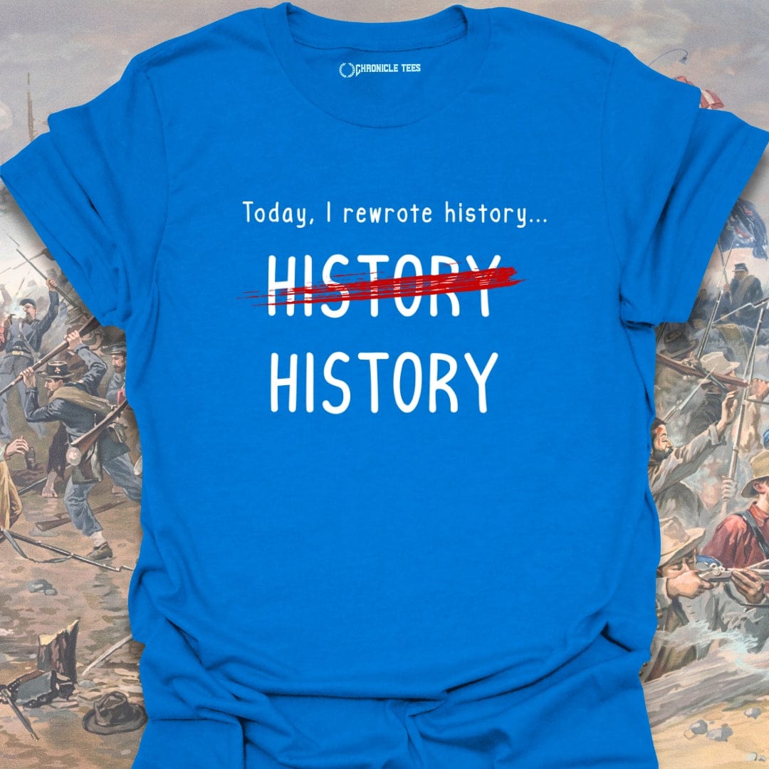 Today, I Rewrote History T-shirt
