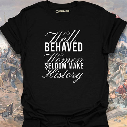 Well Behaved Women Seldom Make History T-shirt