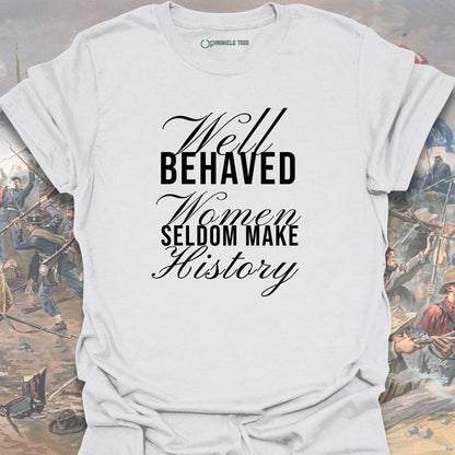 Well Behaved Women Seldom Make History T-shirt
