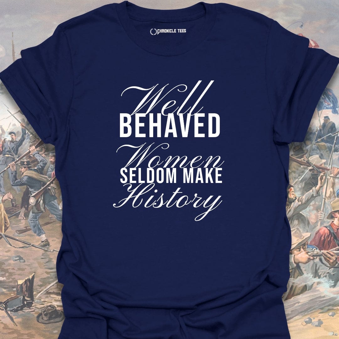 Well Behaved Women Seldom Make History T-shirt