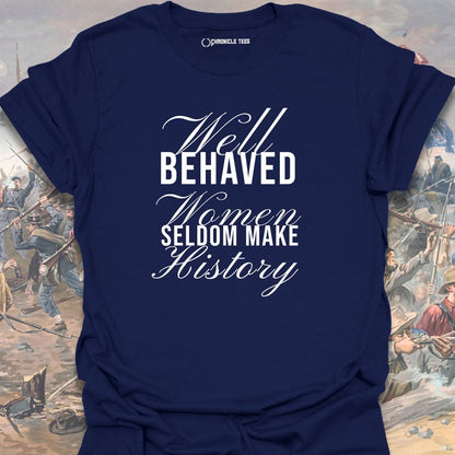 Well Behaved Women Seldom Make History T-shirt