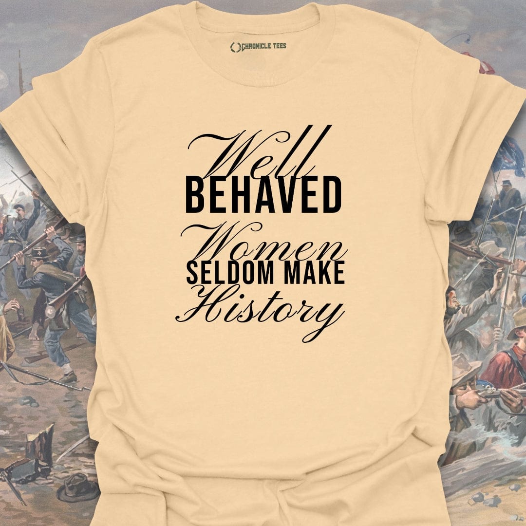 Well Behaved Women Seldom Make History T-shirt