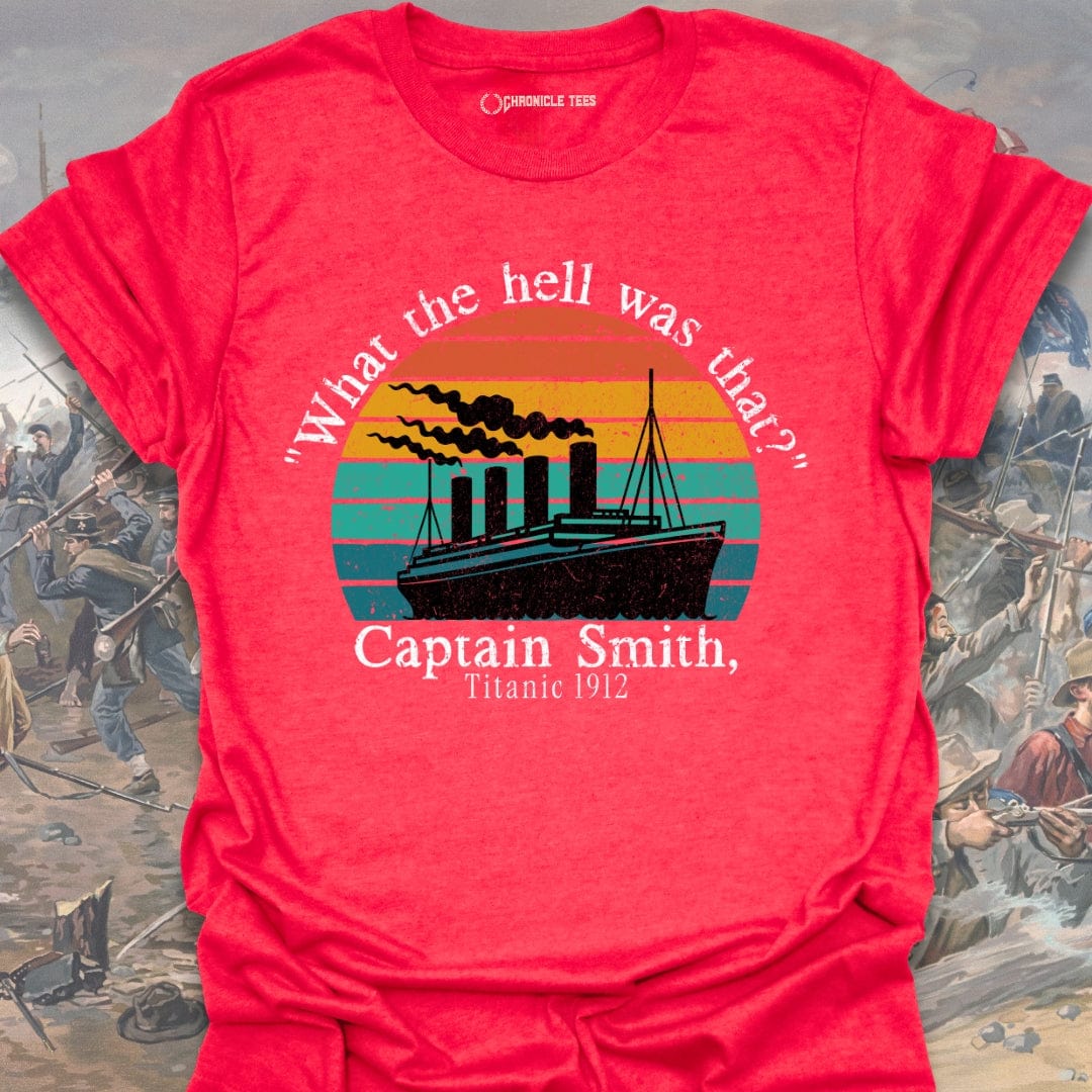 "What The Hell Was That?" - Captain Smith, Titanic 1912 T-shirt