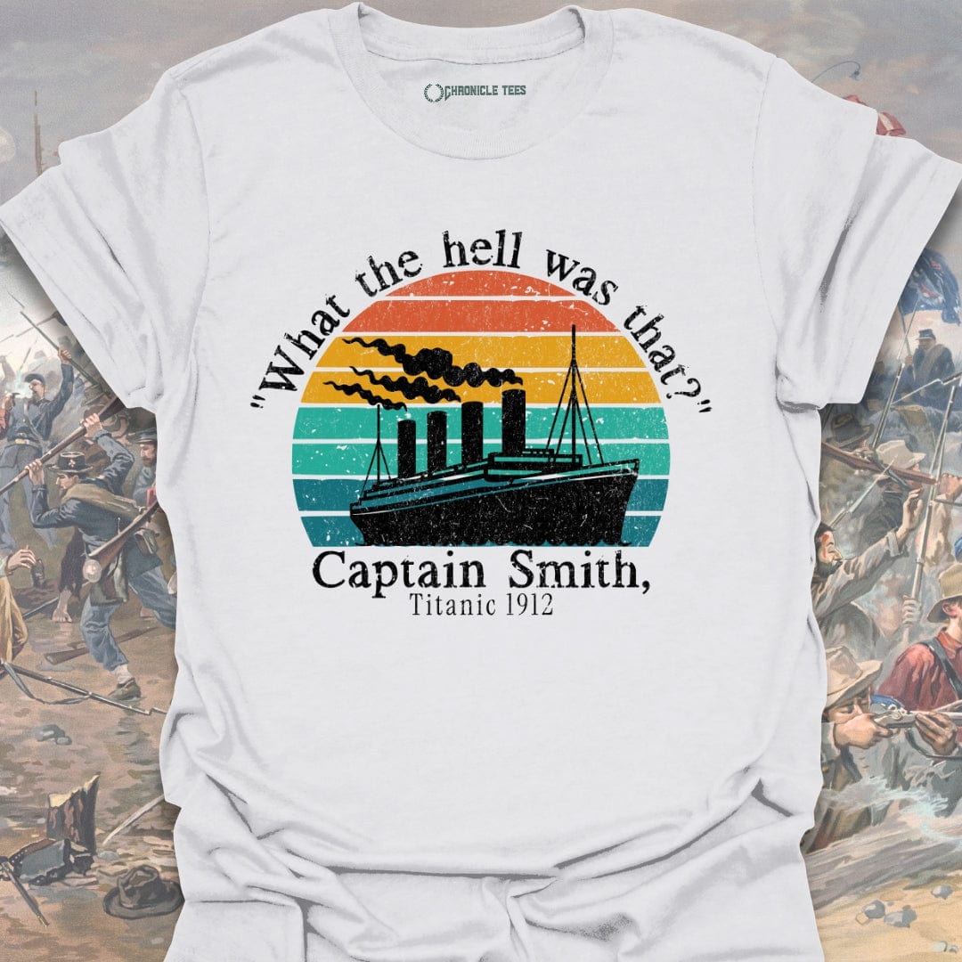 "What The Hell Was That?" - Captain Smith, Titanic 1912 T-shirt