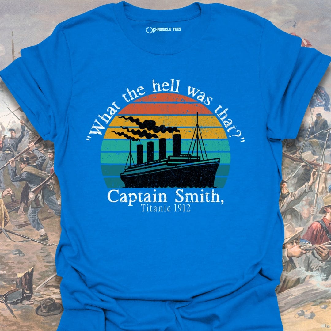 "What The Hell Was That?" - Captain Smith, Titanic 1912 T-shirt